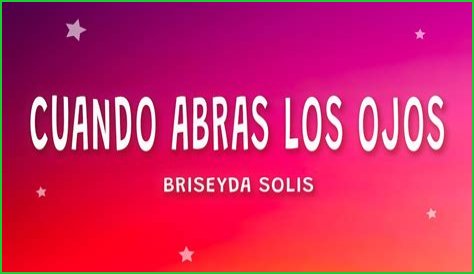 Cuando Abras Los Ojos | Briseyda Lyrics, Meaning & Videos